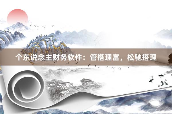 个东说念主财务软件：管搭理富，松驰搭理